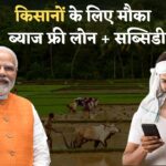 ब्याज फ्री लोन और सब्सिडी का मौका! किसानों के लिए सुनहरा मौका